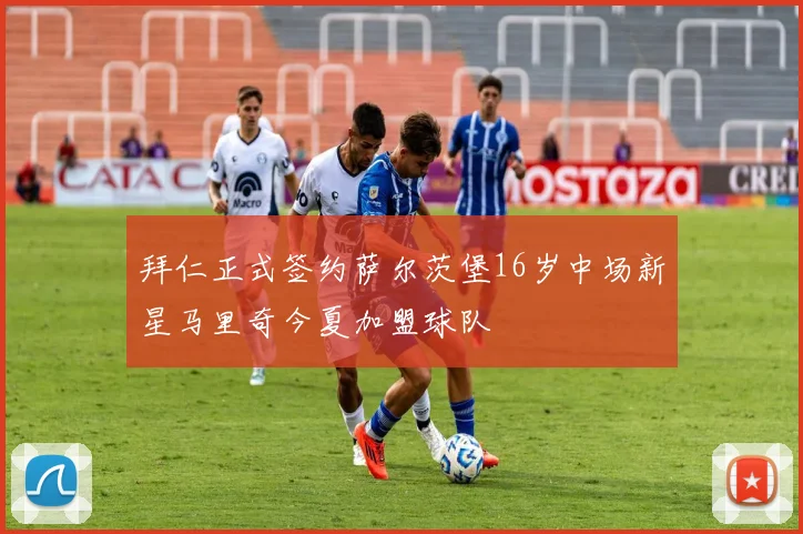 拜仁正式签约萨尔茨堡16岁中场新星马里奇今夏加盟球队