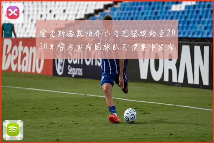 霍金斯透露帕乔已与巴黎续约至2030年官方宣布因球队习惯集中发布