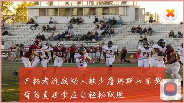 开拓者迎战湖人缺少詹姆斯和东契奇若真进步应当轻松取胜