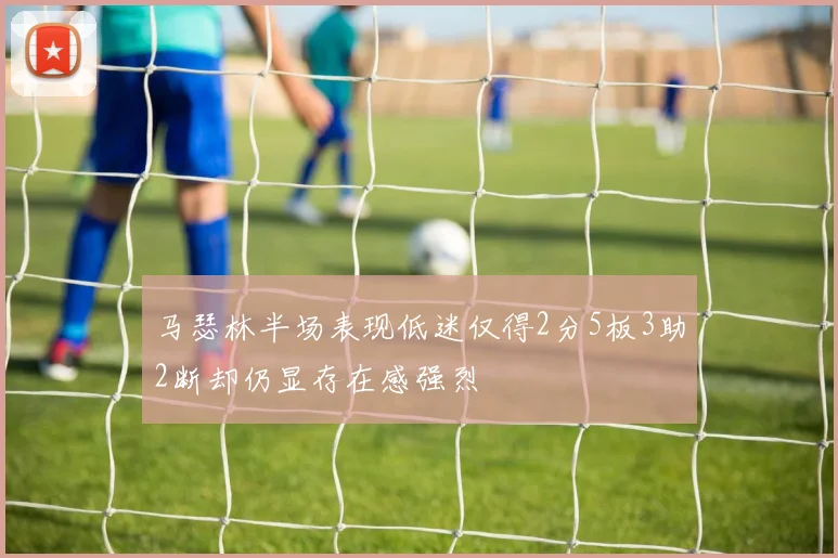 马瑟林半场表现低迷仅得2分5板3助2断却仍显存在感强烈