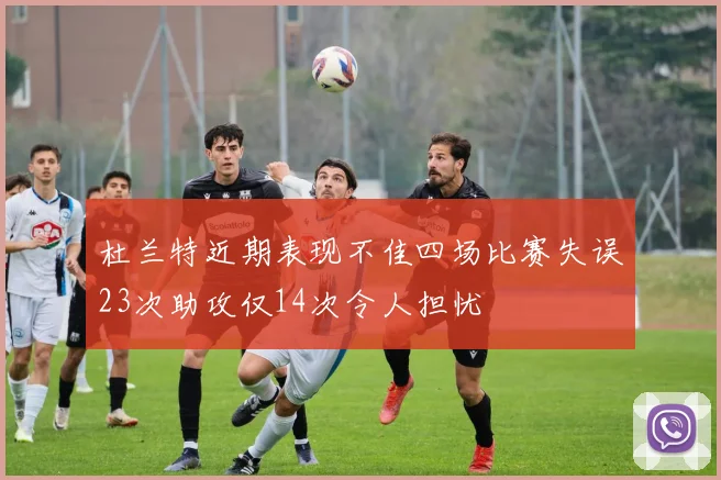 杜兰特近期表现不佳四场比赛失误23次助攻仅14次令人担忧