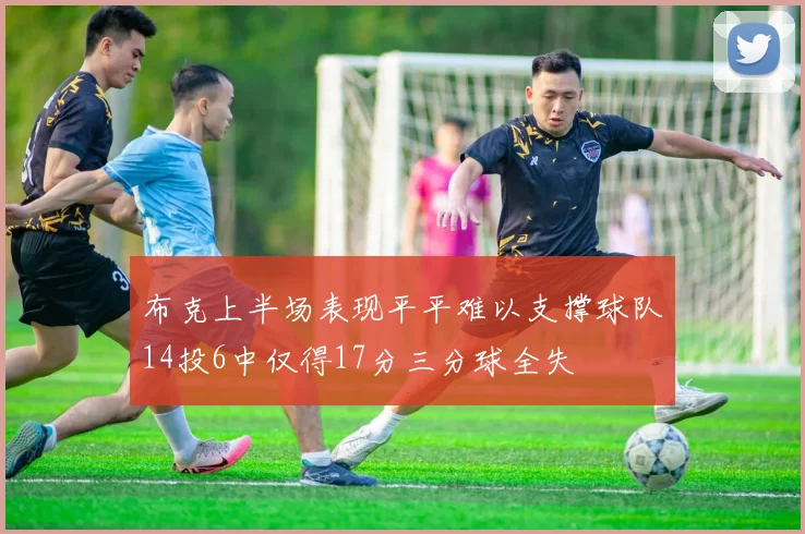 布克上半场表现平平难以支撑球队14投6中仅得17分三分球全失
