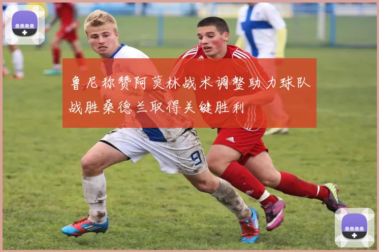 鲁尼称赞阿莫林战术调整助力球队战胜桑德兰取得关键胜利
